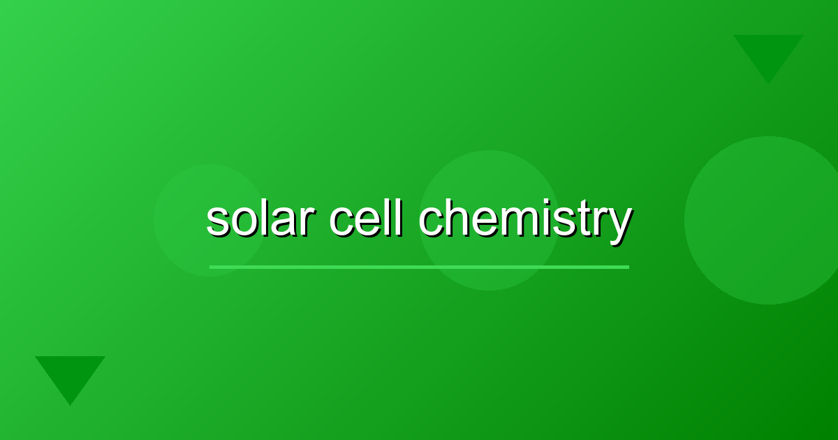 Solar Cell Chemistry Explained: Photovoltaic Power Guide